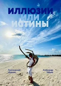 Обложка книги «Иллюзии или истины. Поэтический сборник» — Александр Зайцев