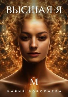 Обложка книги «Высшая Я» — Мария Вадимовна Воропаева