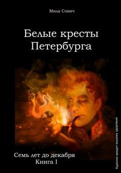 Обложка книги «Семь лет до декабря. Белые кресты Петербурга» — Мила Сович
