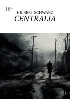 Обложка книги «Centralia» — Hilbert Schwarz