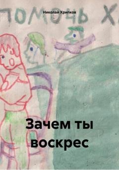Обложка книги «Зачем ты воскрес» — Николай Иванович Хрипков