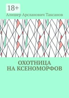 Обложка книги «Охотница на ксеноморфов» — Алишер Арсланович Таксанов