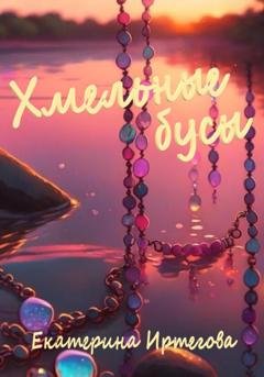 Обложка книги «Хмельные бусы» — Екатерина Иртегова