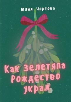 Обложка книги «Как Зелетяпа Рождество украл» — Юлия Чертова