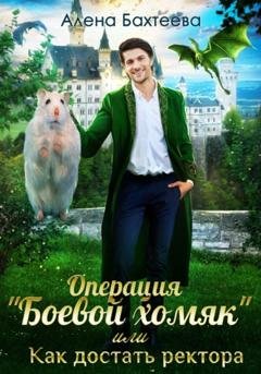 Обложка книги «Операция «Боевой хомяк», или Как достать ректора» — Алёна Бахтеева