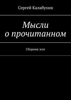 Обложка книги «Мысли о прочитанном. Сборник эссе» — Сергей Калабухин