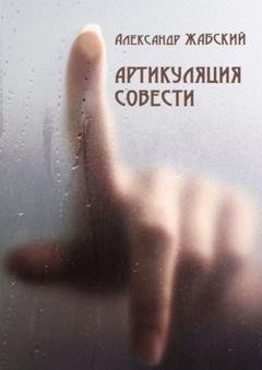 Обложка книги «Артикуляция совести. Стихи» — Александр Жабский