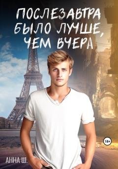 Обложка книги «Послезавтра было лучше, чем вчера» — Анна Ш.
