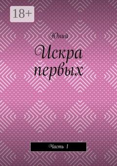 Обложка книги «Искра первых. Часть 1» — Юний