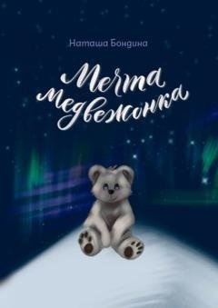 Обложка книги «Мечта медвежонка» — Наташа Бондина