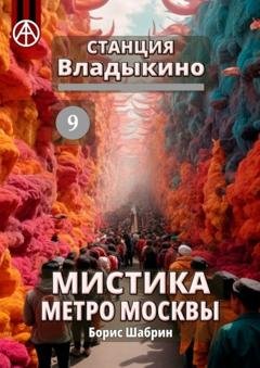 Обложка книги «Станция Владыкино 9. Мистика метро Москвы» — Борис Шабрин