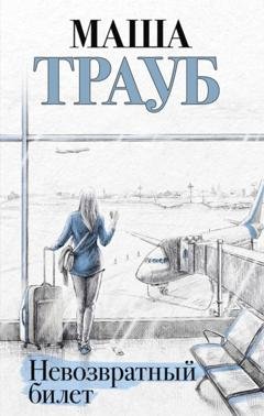 Обложка книги «Невозвратный билет» — Маша Трауб
