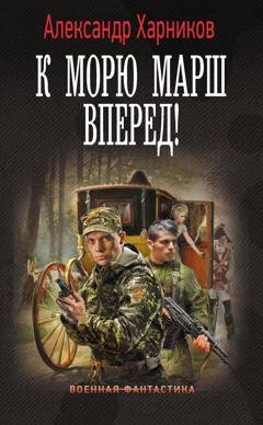 Обложка книги «К морю марш вперед!» — Александр Харников