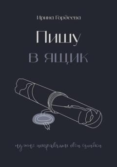 Обложка книги «Пишу в ящик» — Ирина Дмитриевна Гордеева