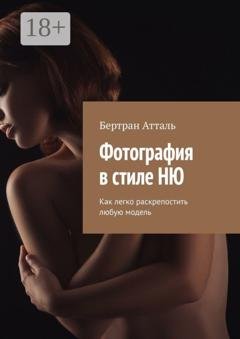 Обложка книги «Фотография в стиле ню. Как легко раскрепостить любую модель» — Бертран Атталь