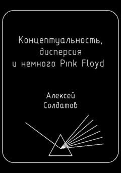 Обложка книги «Концептуальность, дисперсия и немного Pink Floyd…» — Алексей Александрович Солдатов