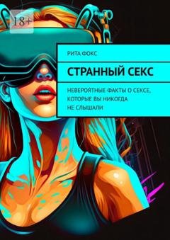 Обложка книги «Странный секс. Невероятные факты о сексе, которые вы никогда не слышали» — Рита Фокс