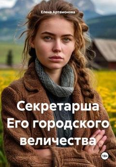 Обложка книги «Секретарша Его городского величества» — Елена Петровна Артамонова
