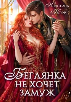 Обложка книги «Беглянка не хочет замуж. А придётся…» — Кристина Корр