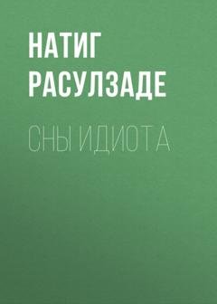 Обложка книги «Сны идиота» — Натиг Расулзаде