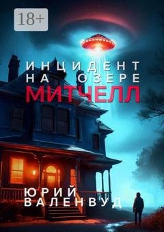 Обложка книги «Инцидент на озере Митчелл. Огни в небе — не всегда звёзды» — Юрий Валенвуд