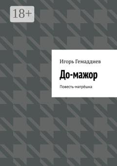 Обложка книги «До-мажор. Повесть-матрёшка» — Игорь Гемаддиев