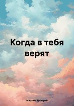 Обложка книги «Когда в тебя верят» — Мартенс Дмитрий
