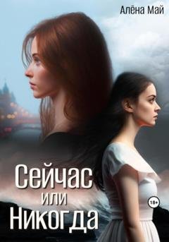 Обложка книги «Сейчас или никогда» — Алёна Май