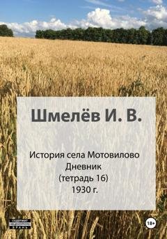 Обложка книги «История села Мотовилово. Тетрадь 16. 1930-1932» — Иван Васильевич Шмелев