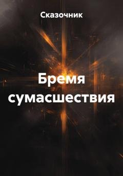Обложка книги «Бремя сумасшествия» — Сказочник