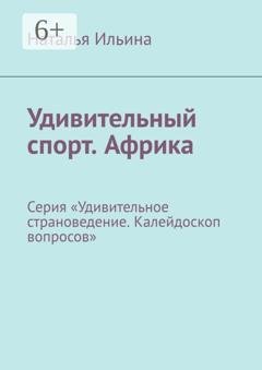 Обложка книги «Удивительный спорт. Африка. Серия «Удивительное страноведение. Калейдоскоп вопросов»» — Наталья Ильина