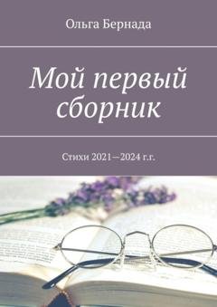 Обложка книги «Мой первый сборник. Стихи 2021—2024 г.г.» — Ольга Бернада