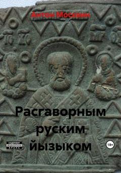 Обложка книги «Расгаворным руским йызыком» — Антон Сергеевич Москвин