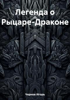 Обложка книги «Легенда о Рыцаре-Драконе» — Игорь Чернов