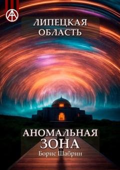 Обложка книги «Липецкая область. Аномальная зона» — Борис Шабрин