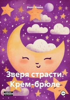 Обложка книги «Зверя страсти. Крем-брюле» — Федот Медвед