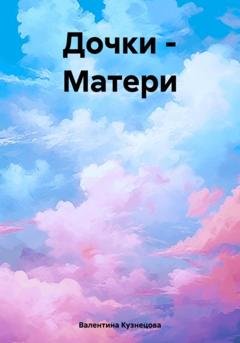 Обложка книги «Дочки – Матери» — Валентина Владимировна Кузнецова
