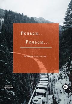 Обложка книги «Рельсы… Рельсы» — Александр Беляков