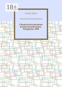 Обложка книги «Сверхчувственное взаимодействие. Сборник 008» — Алина Зайко