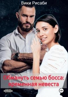 Обложка книги «Обмануть семью босса: временная невеста» — Вики Рисаби