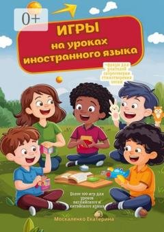 Обложка книги «Игры на уроках иностранного языка» — Екатерина Александровна Москаленко