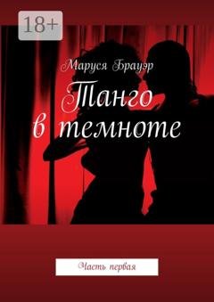 Обложка книги «Танго в темноте. Часть первая» — Маруся Брауэр