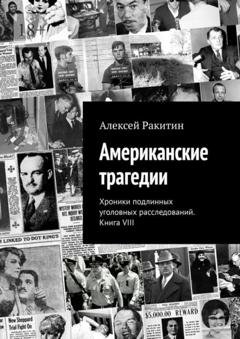 Обложка книги «Американские трагедии. Хроники подлинных уголовных расследований. Книга VIII» — Алексей Ракитин