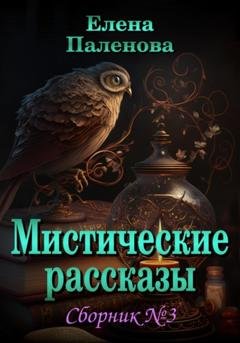 Обложка книги «Мистические рассказы. Сборник №3» — Елена Паленова