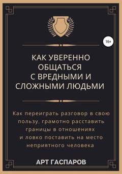 Обложка книги «Как уверенно общаться с вредными и сложными людьми» — Арт Гаспаров