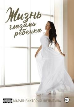 Обложка книги «Жизнь глазами ребёнка» — Мария-Виктория Николаевна Шелыгина