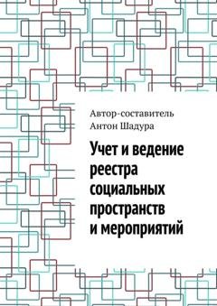 Обложка книги «Учет и ведение реестра социальных пространств и мероприятий» — Антон Анатольевич Шадура