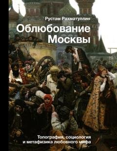 Обложка книги «Облюбование Москвы. Топография, социология и метафизика любовного мифа» — Рустам Рахматуллин