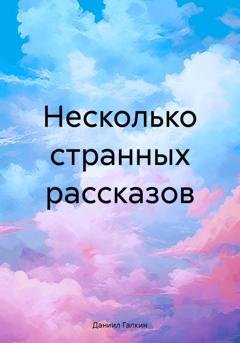 Обложка книги «Несколько странных рассказов» — Даниил Вадимович Галкин