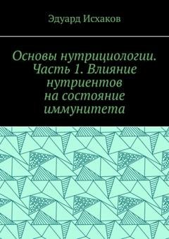 Обложка книги «Основы нутрициологии. Часть 1. Влияние нутриентов на состояние иммунитета» — Эдуард Исхаков